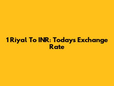 1 Riyal To INR: Today's Exchange Rate