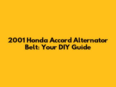 2001 Honda Accord Alternator Belt: Your DIY Guide