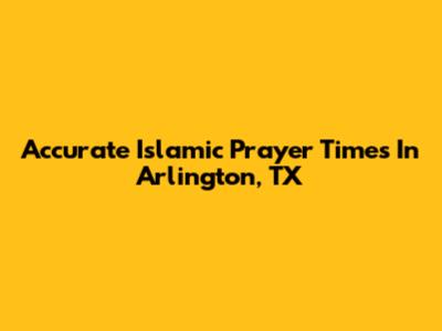 Accurate Islamic Prayer Times In Arlington, TX