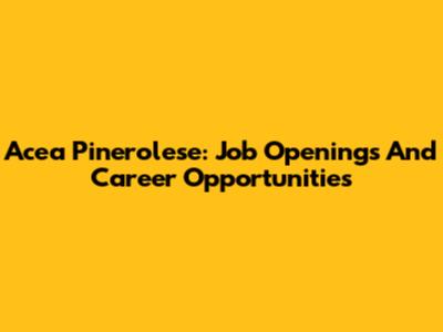 Acea Pinerolese: Job Openings And Career Opportunities