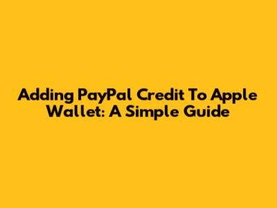 Adding PayPal Credit To Apple Wallet: A Simple Guide