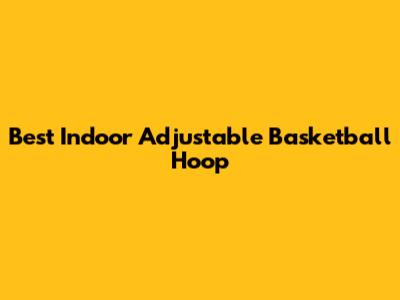 Best Indoor Adjustable Basketball Hoop
