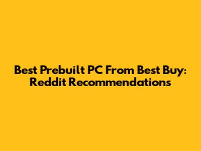 Best Prebuilt PC From Best Buy: Reddit Recommendations
