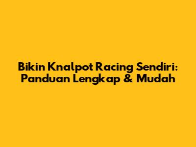 Bikin Knalpot Racing Sendiri: Panduan Lengkap & Mudah