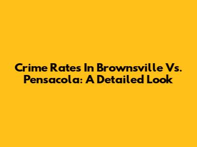 Crime Rates In Brownsville Vs. Pensacola: A Detailed Look