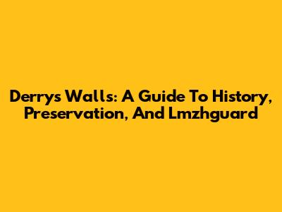 Derry's Walls: A Guide To History, Preservation, And Lmzhguard