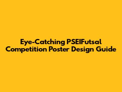 Eye-Catching PSEIFutsal Competition Poster Design Guide