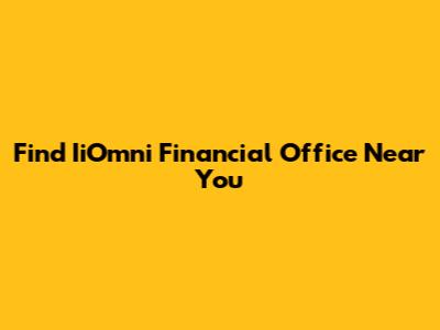 Find IiOmni Financial Office Near You