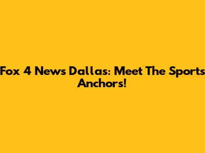 Fox 4 News Dallas: Meet The Sports Anchors!