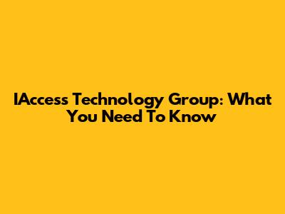 IAccess Technology Group: What You Need To Know