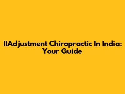 IIAdjustment Chiropractic In India: Your Guide