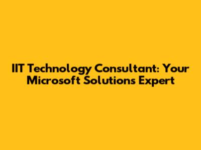 IIT Technology Consultant: Your Microsoft Solutions Expert