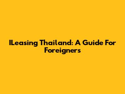 ILeasing Thailand: A Guide For Foreigners