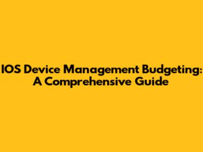 IOS Device Management Budgeting: A Comprehensive Guide