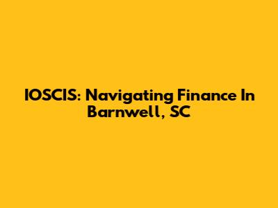 IOSCIS: Navigating Finance In Barnwell, SC