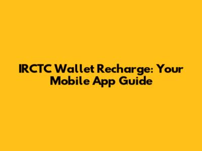 IRCTC Wallet Recharge: Your Mobile App Guide