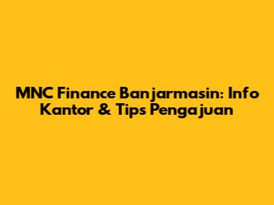 MNC Finance Banjarmasin: Info Kantor & Tips Pengajuan