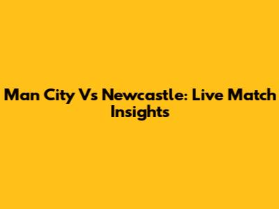 Man City Vs Newcastle: Live Match Insights