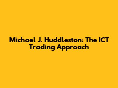 Michael J. Huddleston: The ICT Trading Approach