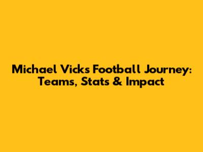 Michael Vick's Football Journey: Teams, Stats & Impact