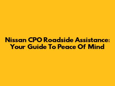 Nissan CPO Roadside Assistance: Your Guide To Peace Of Mind