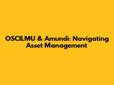 OSCILMU & Amundi: Navigating Asset Management