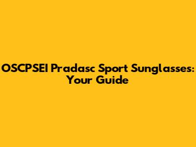 OSCPSEI Pradasc Sport Sunglasses: Your Guide