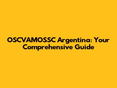OSCVAMOSSC Argentina: Your Comprehensive Guide