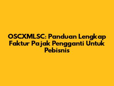 OSCXMLSC: Panduan Lengkap Faktur Pajak Pengganti Untuk Pebisnis