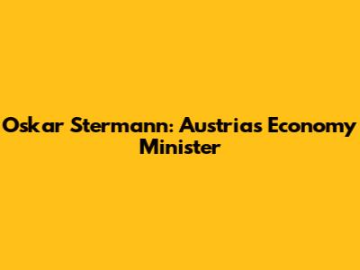Oskar Stermann: Austria's Economy Minister