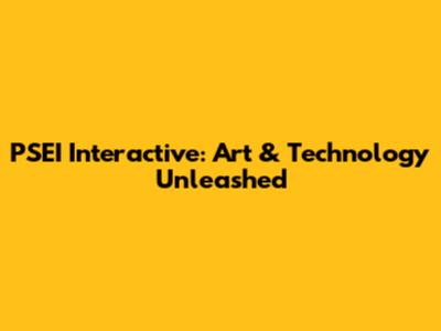 PSEI Interactive: Art & Technology Unleashed