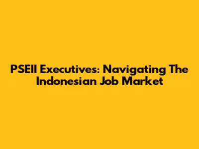PSEII Executives: Navigating The Indonesian Job Market