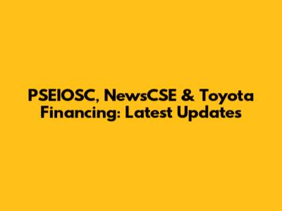 PSEIOSC, NewsCSE & Toyota Financing: Latest Updates