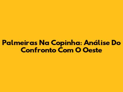 Palmeiras Na Copinha: Análise Do Confronto Com O Oeste