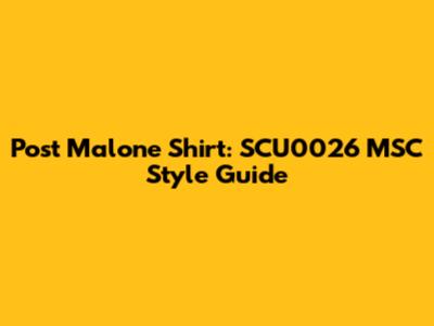 Post Malone Shirt: SCU0026 MSC Style Guide