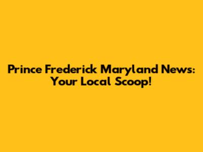 Prince Frederick Maryland News: Your Local Scoop!
