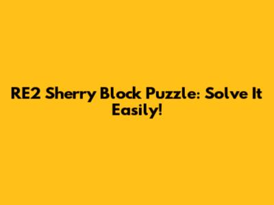 RE2 Sherry Block Puzzle: Solve It Easily!