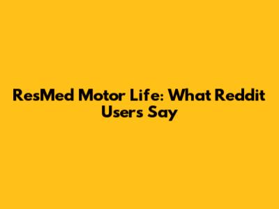 ResMed Motor Life: What Reddit Users Say