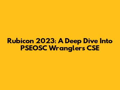 Rubicon 2023: A Deep Dive Into PSEOSC Wranglers CSE