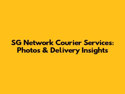 SG Network Courier Services: Photos & Delivery Insights