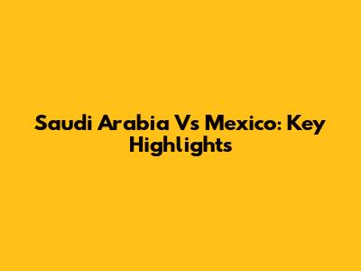 Saudi Arabia Vs Mexico: Key Highlights