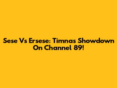 Sese Vs Ersese: Timnas Showdown On Channel 89!