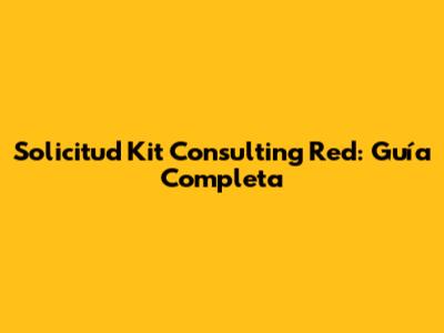 Solicitud Kit Consulting Red: Guía Completa