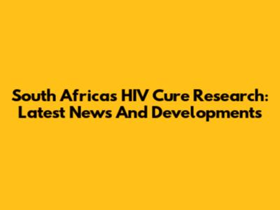 South Africa's HIV Cure Research: Latest News And Developments
