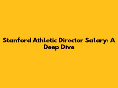 Stanford Athletic Director Salary: A Deep Dive