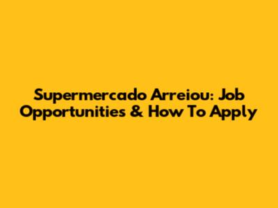 Supermercado Arreiou: Job Opportunities & How To Apply