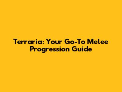 Terraria: Your Go-To Melee Progression Guide