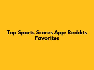 Top Sports Scores App: Reddit's Favorites