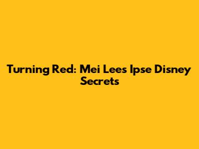 Turning Red: Mei Lee's Ipse Disney Secrets
