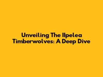 Unveiling The IIpelea Timberwolves: A Deep Dive